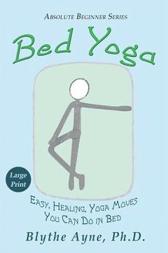 portada Bed Yoga: Easy, Healing, Yoga Moves You Can Do in Bed - LARGE PRINT (en Inglés)
