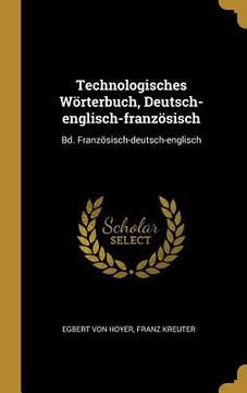 portada Technologisches Wörterbuch, Deutsch-englisch-französisch: Bd. Französisch-deutsch-englisch (en Inglés)