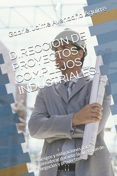portada Dirección de Proyectos Y Complejos Industriales.: Riesgos y mitigaciones para considerar durante la dirección de negocios y proyectos. (in Spanish)