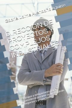 portada Dirección de Proyectos Y Complejos Industriales.: Riesgos y mitigaciones para considerar durante la dirección de negocios y proyectos.