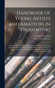 portada Handbook of Young Artists and Amateurs in Oilpainting: Being Chiefly a Condensed Compilation From the Celebrated Manual of Bouvier, With Additional Ma (en Inglés)