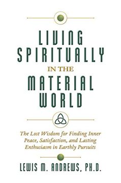 portada Living Spiritually in the Material World: The Lost Wisdom for Finding Inner Peace, Satisfaction, and Lasting Enthusiasm in Earthly Pursuits (en Inglés)