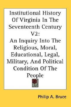 portada institutional history of virginia in the seventeenth century v2: an inquiry into the religious, moral, educational, legal, military, and political con (en Inglés)