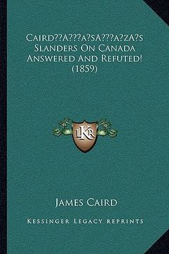 portada cairda acentsacentsa a-acentsa acentss slanders on canada answered and refuted! (1859) (en Inglés)