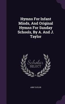 portada Hymns For Infant Minds, And Original Hymns For Sunday Schools, By A. And J. Taylor (en Inglés)