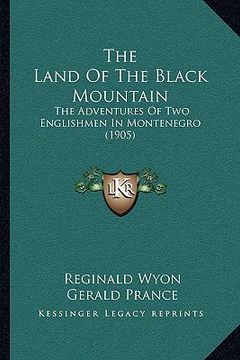 portada the land of the black mountain the land of the black mountain: the adventures of two englishmen in montenegro (1905) the adventures of two englishmen (en Inglés)