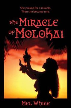portada The Miracle of Molokai: She prayed for a miracle. Then she became one. (en Inglés)