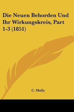 portada Die Neuen Behorden Und Ihr Wirkungskreis, Part 1-3 (1851) (en Alemán)