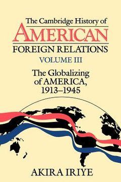 portada The Cambridge History of American Foreign Relations: Volume 3, the Globalizing of America, 1913 1945: Globalizing of America, 1913-1945 v. 3, 