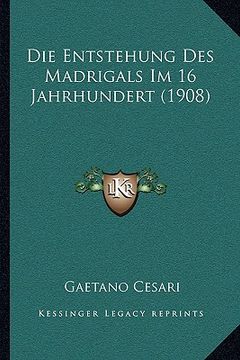 portada Die Entstehung Des Madrigals Im 16 Jahrhundert (1908) (en Alemán)