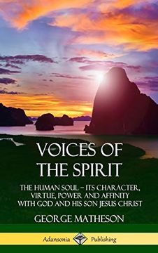 portada Voices of the Spirit: The Human Soul; Its Character, Virtue, Power and Affinity With god and his son Jesus Christ (Hardcover) (en Inglés)