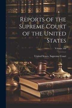 portada Reports of the Supreme Court of the United States; Volume 100 (en Inglés)