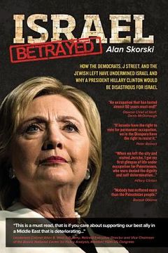 portada Israel Betrayed: How the Democrats, J Street, and the Jewish Left have Undermined Israel and why a President Hillary Clinton would be D