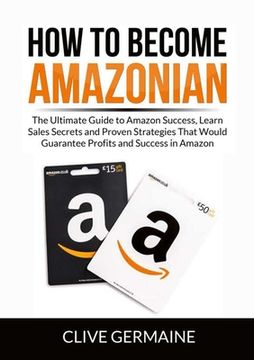 portada How to Become Amazonian: The Ultimate Guide to Amazon Success, Learn Sales Secrets and Proven Strategies That Would Guarantee Profits and Succe (en Inglés)