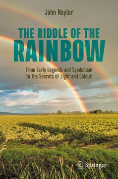 portada The Riddle of the Rainbow: From Early Legends and Symbolism to the Secrets of Light and Colour (in English)