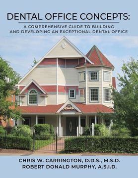 portada Dental Office Concepts: A Comprehensive Guide to Building and Developing an Exceptional Dental Office (in English)