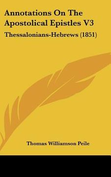 portada annotations on the apostolical epistles v3: thessalonians-hebrews (1851) (en Inglés)