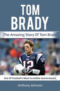 portada Tom Brady: The amazing story of Tom Brady - one of football's most incredible quarterbacks! (in English)