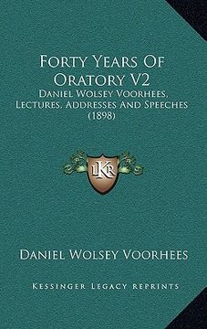 portada forty years of oratory v2: daniel wolsey voorhees, lectures, addresses and speeches (1898) (en Inglés)