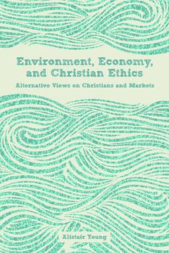 portada Environment, Economy, and Christian Ethics: Alternative Views on Christians and Markets (en Inglés)