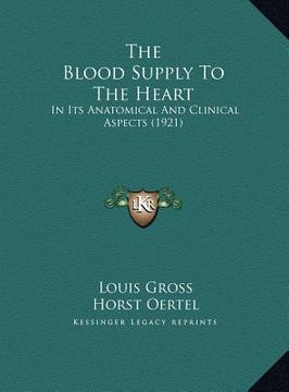 portada the blood supply to the heart: in its anatomical and clinical aspects (1921) (en Inglés)