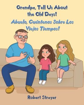 portada Grandpa, Tell Us About the Old Days!: Abuelo, Cuéntenos Sobre Los Viejos Tiempos!