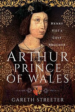 portada Arthur, Prince of Wales: Henry VIII's Lost Brother (en Inglés)