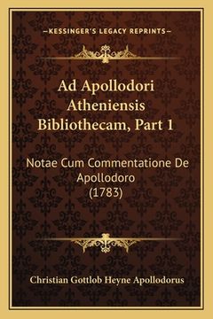 portada Ad Apollodori Atheniensis Bibliothecam, Part 1: Notae Cum Commentatione De Apollodoro (1783) (in Latin)