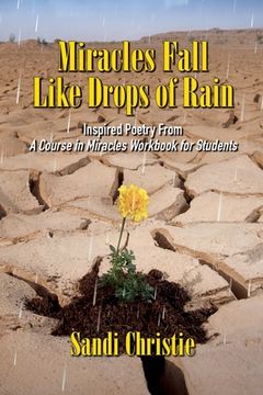 portada Miracles Fall Like Drops of Rain: Inspired poetry from A Course in Miracles Workbook for Students (in English)