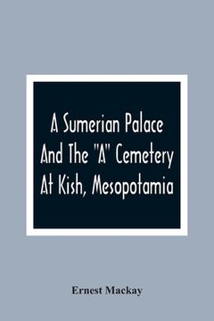 portada A Sumerian Palace and the "a" Cemetery at Kish, Mesopotamia (en Inglés)
