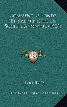 portada Comment Se Fonde Et S'Administre La Societe Anonyme (1908) (en Francés)