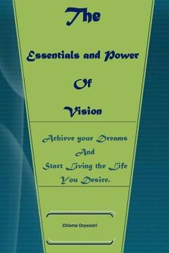 portada The Essentials And Power of Vision: Achieve Your Dreams And Start Living The Life You Want (en Inglés)