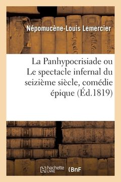 portada La Panhypocrisiade Ou Le Spectacle Infernal Du Seizième Siècle, Comédie Épique (en Francés)
