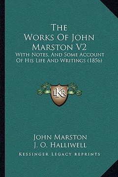 portada the works of john marston v2: with notes, and some account of his life and writings (1856) (en Inglés)