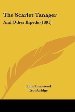 portada the scarlet tanager: and other bipeds (1891) (in English)