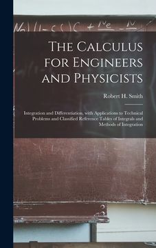 portada The Calculus for Engineers and Physicists: Integration and Differentiation, With Applications to Technical Problems and Classified Reference Tables of (in English)