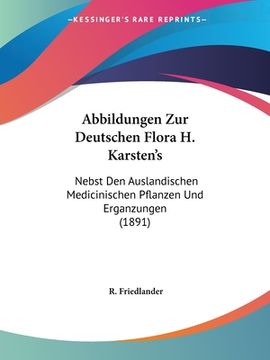 portada Abbildungen Zur Deutschen Flora H. Karsten's: Nebst Den Auslandischen Medicinischen Pflanzen Und Erganzungen (1891) (in German)