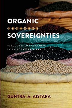 portada Organic Sovereignties: Struggles Over Farming in an age of Free Trade (Culture, Place, and Nature) (in English)