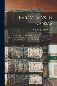 portada Early Days In Kansas: Along The Santa Fe Trail In The Counties Of Douglas, Franklin, Shawnee, Osage And Lyon.2. Along The Santa Fe Trail, Co (en Inglés)