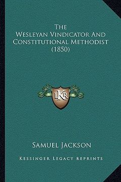 portada the wesleyan vindicator and constitutional methodist (1850) (en Inglés)