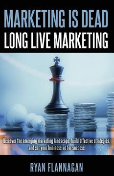portada Marketing Is Dead, Long Live Marketing: Discover the emerging marketing landscape, build effective strategies, and set your business up for success (en Inglés)