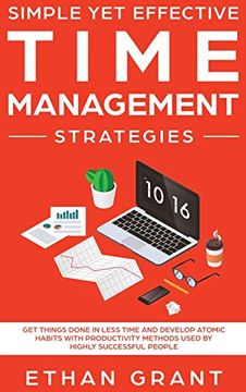 portada Simple yet Effective Time Management Strategies: Get Things Done in Less Time and Develop Atomic Habits With Productivity Methods Used by Highly Successful People 