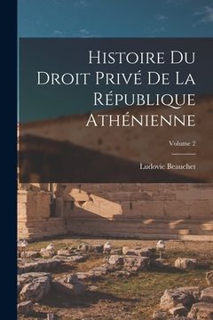 portada Histoire du droit privé de la République athénienne; Volume 2 (in French)