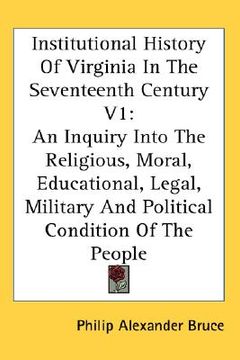 portada institutional history of virginia in the seventeenth century v1: an inquiry into the religious, moral, educational, legal, military and political cond (en Inglés)