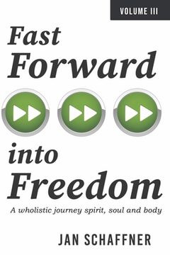 portada Fast Forward Into Freedom: A Wholistic Journey Spirit, Soul and Body Volume 3 (en Inglés)