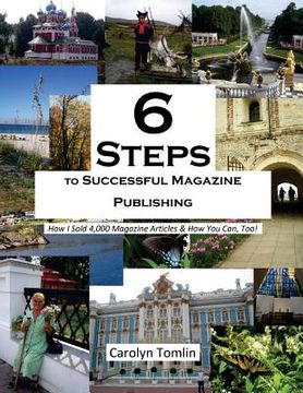 portada 6 Steps to Successful Magazine Publishing: How I Sold 4,000 Magazine Articles & How You Can, Too! (en Inglés)