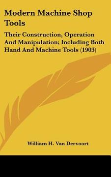 portada modern machine shop tools: their construction, operation and manipulation; including both hand and machine tools (1903) (in English)
