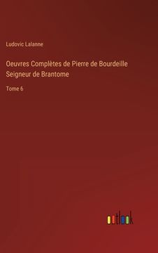 portada Oeuvres Complètes de Pierre de Bourdeille Seigneur de Brantome: Tome 6 (en Francés)