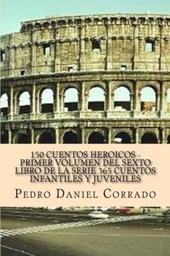 portada 150 Cuentos HeroiCos - Primer Volumen del sexto libro de la serie: 365 Cuentos Infantiles y Juveniles (Volume 1) (Spanish Edition)