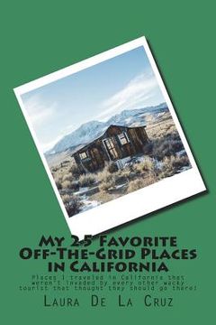 portada My 25 Favorite Off-The-Grid Places in California: Places I traveled in California that weren't invaded by every other wacky tourist that thought they (in English)